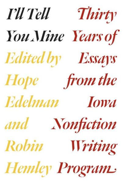 I'Ll Tell You Mine: Thirty Years Of Essays From The Iowa Nonfiction Writing Program