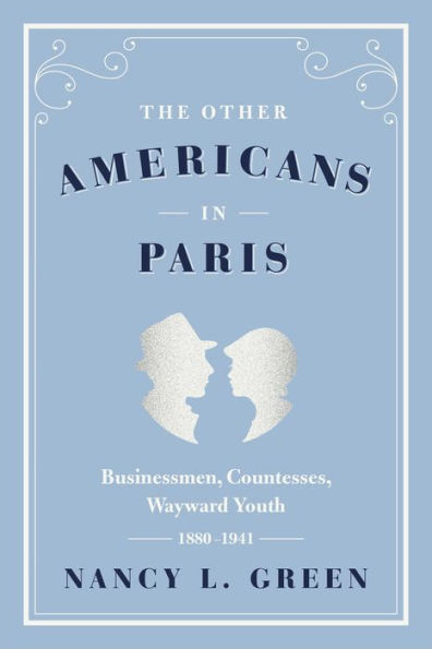 The Other Americans In Paris: Businessmen, Countesses, Wayward Youth, 1880-1941