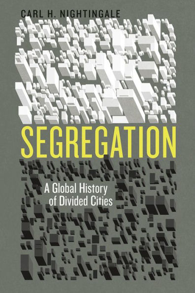 Segregation: A Global History Of Divided Cities (Historical Studies Of Urban America)
