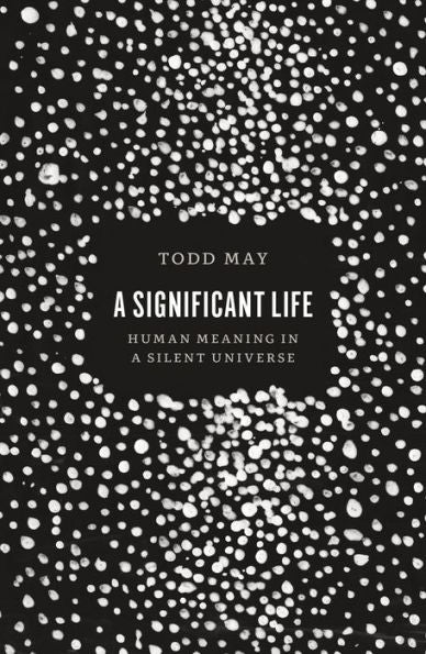 A Significant Life: Human Meaning In A Silent Universe
