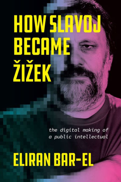 How Slavoj Became Žižek: The Digital Making Of A Public Intellectual