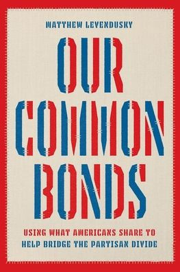 Our Common Bonds: Using What Americans Share To Help Bridge The Partisan Divide (Chicago Studies In American Politics)