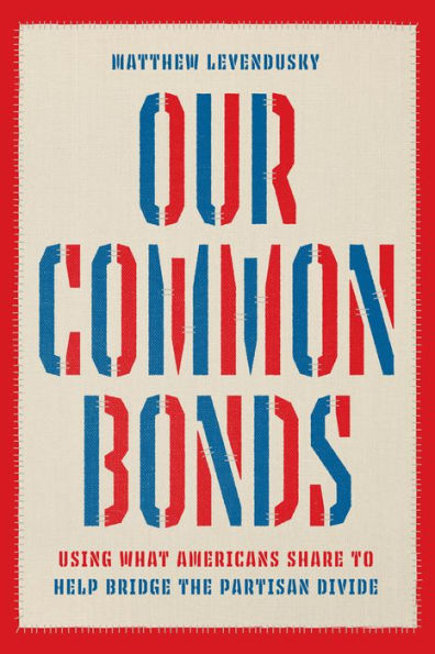 Our Common Bonds: Using What Americans Share To Help Bridge The Partisan Divide (Chicago Studies In American Politics)