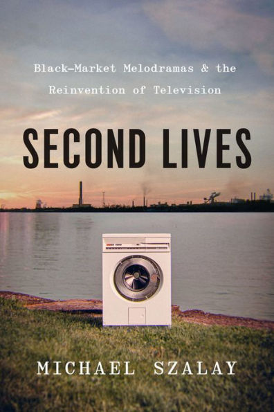 Second Lives: Black-Market Melodramas And The Reinvention Of Television