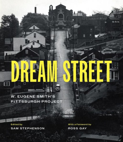 Dream Street: W. Eugene Smith'S Pittsburgh Project
