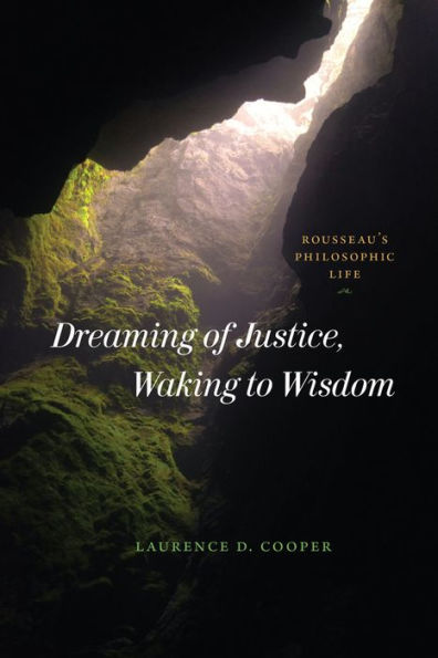Dreaming Of Justice, Waking To Wisdom: Rousseau'S Philosophic Life