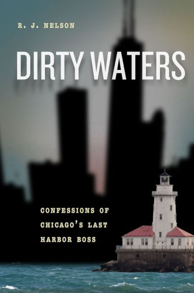 Dirty Waters: Confessions Of Chicago'S Last Harbor Boss (Chicago Visions And Revisions)