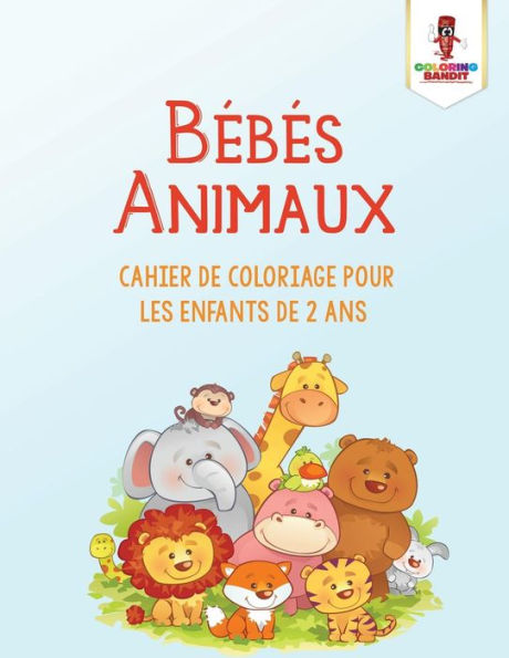 Bébés Animaux : Cahier De Coloriage Pour Les Enfants De 2 Ans (French Edition)