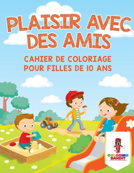 Plaisir Avec Des Amis : Cahier De Coloriage Pour Filles De 10 Ans (French Edition)
