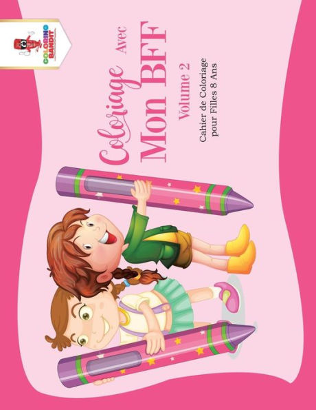 Coloriage Avec Mon Bff - Volume 2 : Cahier De Coloriage Pour Filles 8 Ans (French Edition)