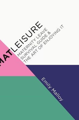 Matleisure: Maternity Leave Survival Guide & The Art Of Enjoying It