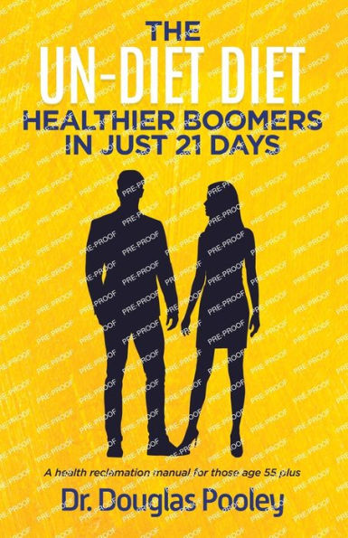 The Un-Diet Diet ... Healthier Boomers In 21 Days: A Health Reclamation Manual For Those Age 55 Plus