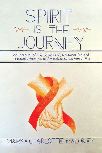 Spirit Is The Journey: An Account Of The Diagnosis Of, Treatment For, And Recovery From Acute Lymphoblastic Leukemia (All)