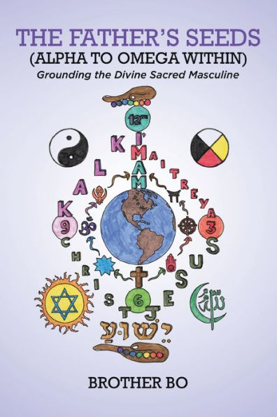 The Father's Seeds (Alpha To Omega Within): Grounding The Divine Sacred Masculine - 9780228875802