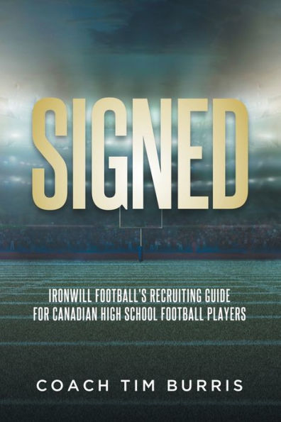 Signed: Ironwill Football'S Recruiting Guide For Canadian Highschool Football Players