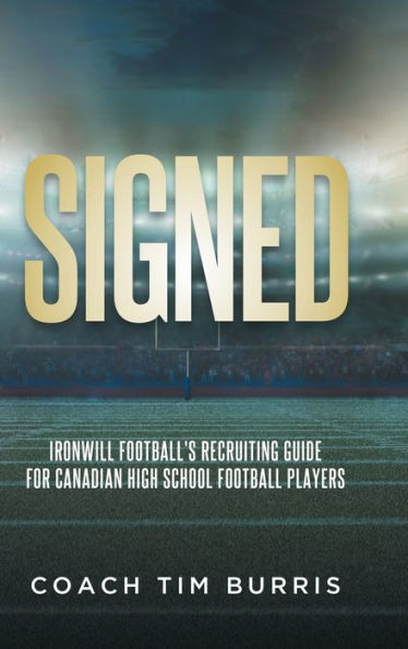 Signed: Ironwill Football'S Recruiting Guide For Canadian Highschool Football Players