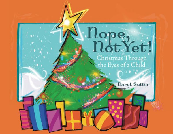 Nope, Not Yet!: Christmas Through The Eyes Of A Child