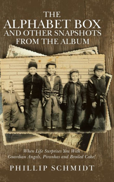 The Alphabet Box And Other Snapshots From The Album: When Life Surprises You With Guardian Angels, Piranhas And Broiled Cake!