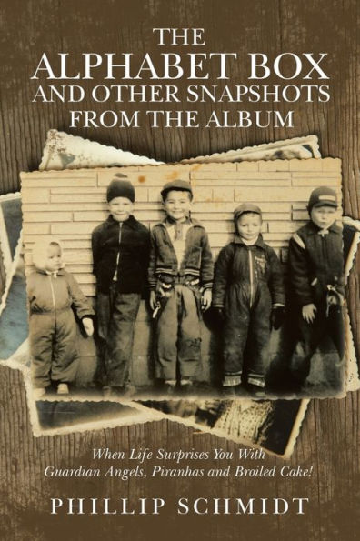 The Alphabet Box And Other Snapshots From The Album: When Life Surprises You With Guardian Angels, Piranhas And Broiled Cake!
