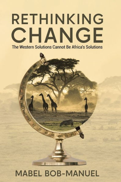 Rethinking Change: The Western Solutions Cannot Be Africa's Solutions - 9780228887973