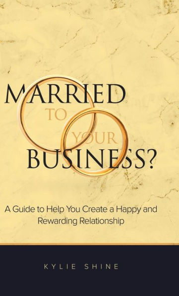 Married To Your Business?: A Guide To Help You Create A Happy And Rewarding Relationship