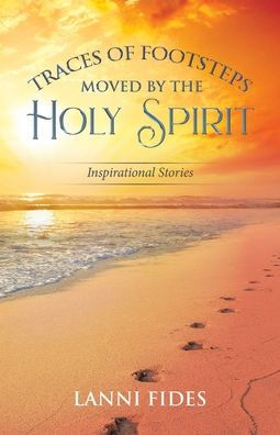 Traces Of Footsteps Moved By The Holy Spirit: Inspirational Stories