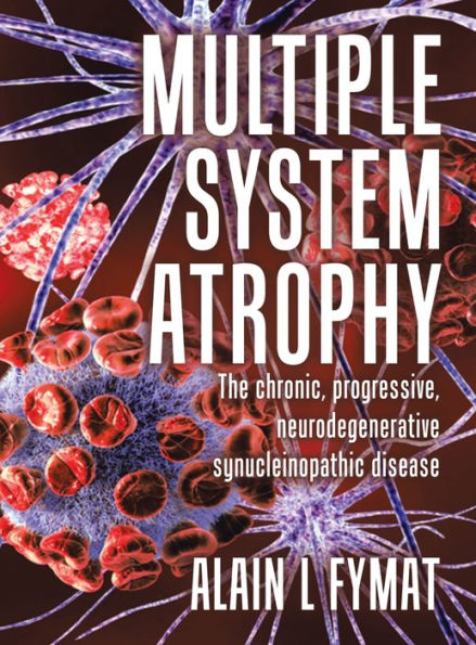 Multiple System Atrophy: The Chronic, Progressive, Neurodegenerative Synucleinopathic Disease