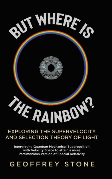 But Where Is The Rainbow?: Exploring The Supervelocity And Selection Theory Of Light - 9780228895510