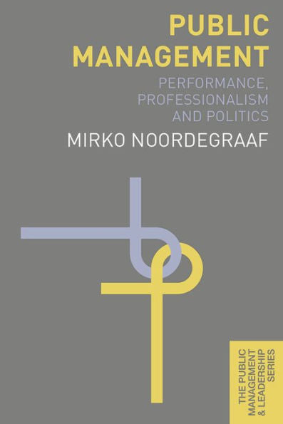 Public Management: Performance, Professionalism And Politics (The Public Management And Leadership Series, 9)