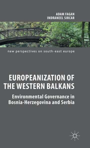 Europeanization Of The Western Balkans: Environmental Governance In Bosnia-Herzegovina And Serbia (New Perspectives On South-East Europe)