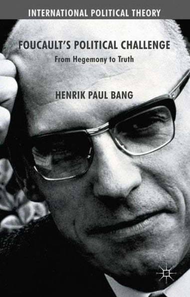 Foucault's Political Challenge: From Hegemony To Truth (International Political Theory)