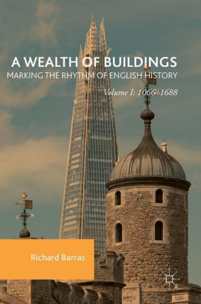 A Wealth Of Buildings: Marking The Rhythm Of English History: Volume I: 1066–1688
