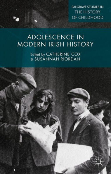 Adolescence In Modern Irish History (Palgrave Studies In The History Of Childhood)