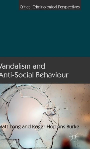 Vandalism And Anti-Social Behaviour (Critical Criminological Perspectives)