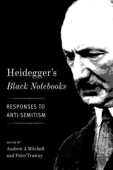 Heidegger's Black Notebooks: Responses To Anti-Semitism