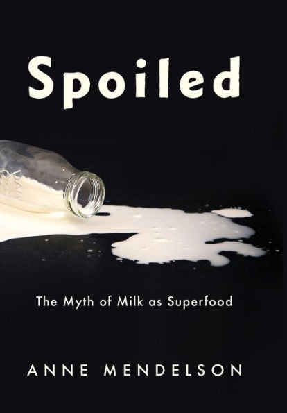 Spoiled: The Myth Of Milk As Superfood (Arts And Traditions Of The Table: Perspectives On Culinary History)