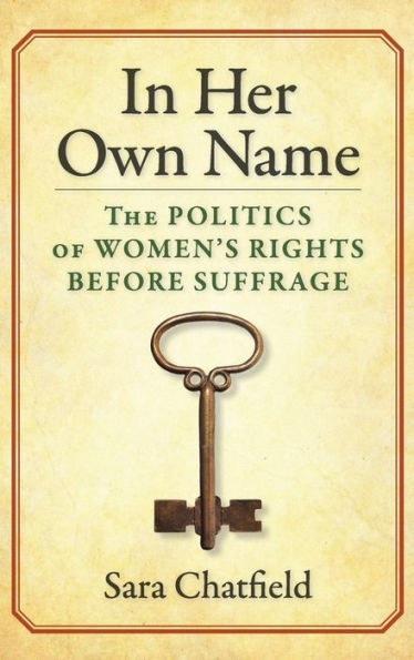 In Her Own Name: The Politics Of Women’S Rights Before Suffrage