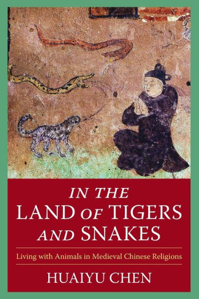 In The Land Of Tigers And Snakes: Living With Animals In Medieval Chinese Religions (The Sheng Yen Series In Chinese Buddhist Studies)