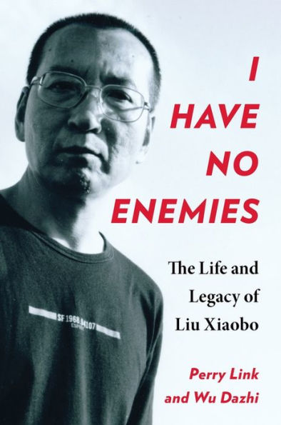 I Have No Enemies: The Life And Legacy Of Liu Xiaobo