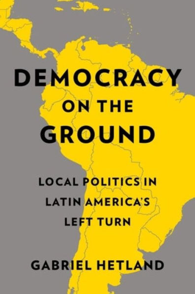 Democracy On The Ground: Local Politics In Latin America’S Left Turn