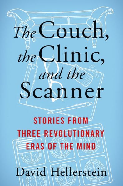 The Couch, The Clinic, And The Scanner: Stories From Three Revolutionary Eras Of The Mind
