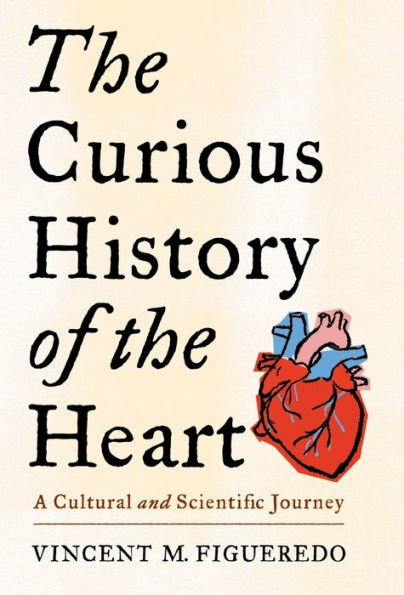 The Curious History Of The Heart: A Cultural And Scientific Journey