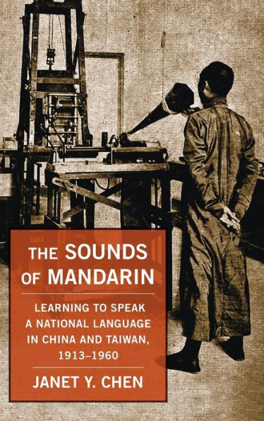The Sounds Of Mandarin: Learning To Speak A National Language In China And Taiwan, 1913–1960