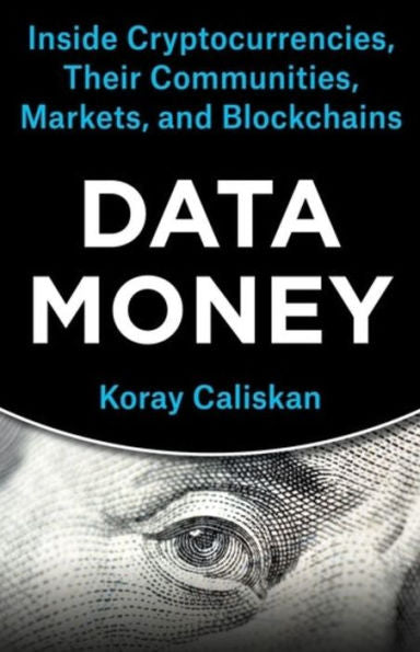 Data Money: Inside Cryptocurrencies, Their Communities, Markets, And Blockchains