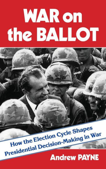 War On The Ballot: How The Election Cycle Shapes Presidential Decision-Making In War