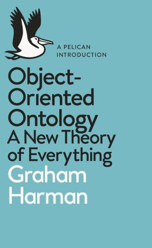 Object-Oriented Ontology: A New Theory Of Everything (Pelican Books)
