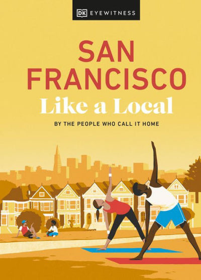 San Francisco Like A Local: By The People Who Call It Home (Local Travel Guide)
