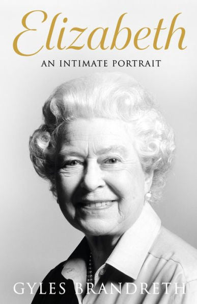 Elizabeth: An Intimate Portrait From The Writer Who Knew Her And Her Family For Over Fifty Years