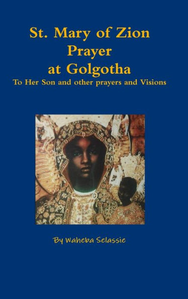 St. Mary Of Zion Prayers At Golgotha To Her Son And Other Prayers And Visions
