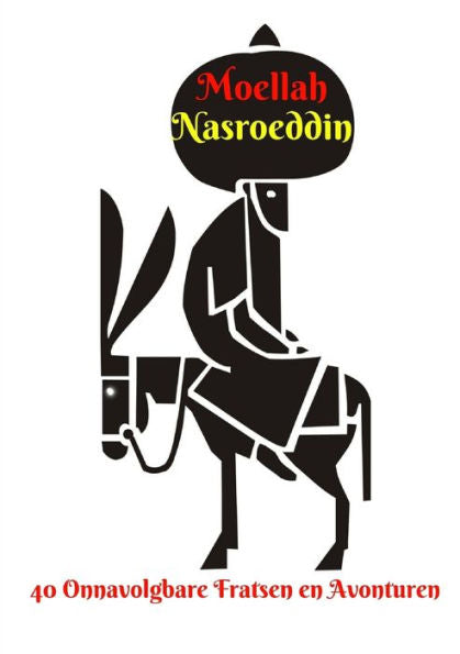 Moellah Nasroeddin - 40 Onnavolgbare Fratsen En Avonturen (Dutch Edition)